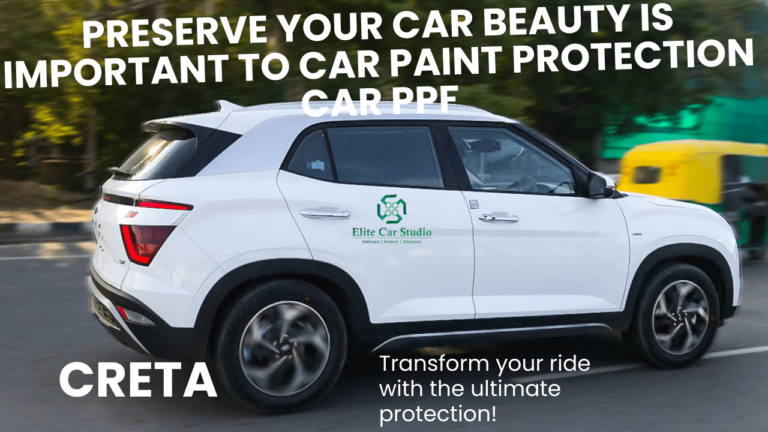 Creta PPF Preserve your car Beauty Is important to car paint protection Car PPF| Ceramic coating